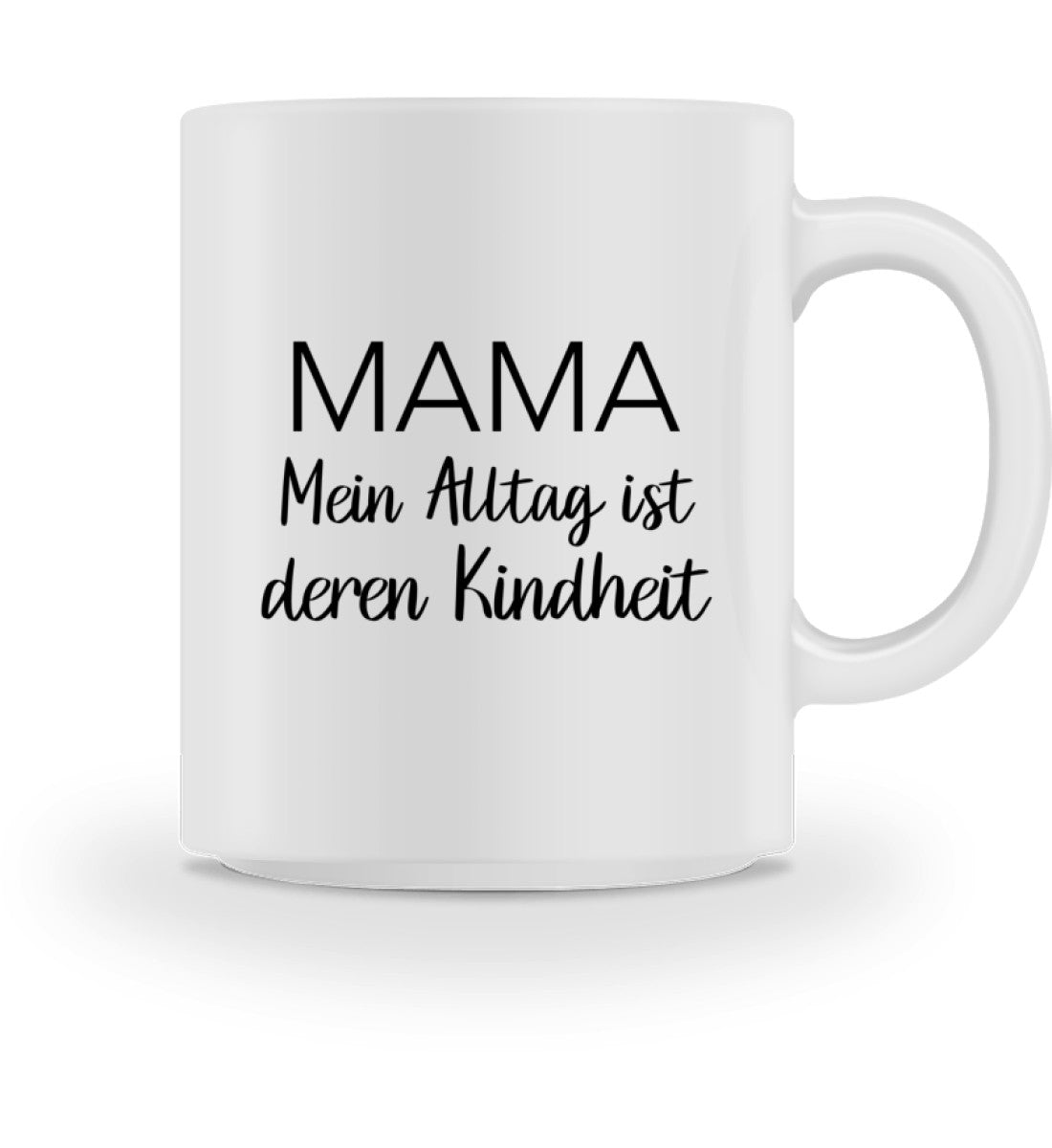 Mein Alltag ist deren Kindheit - Tasse - Mama-Liebe
