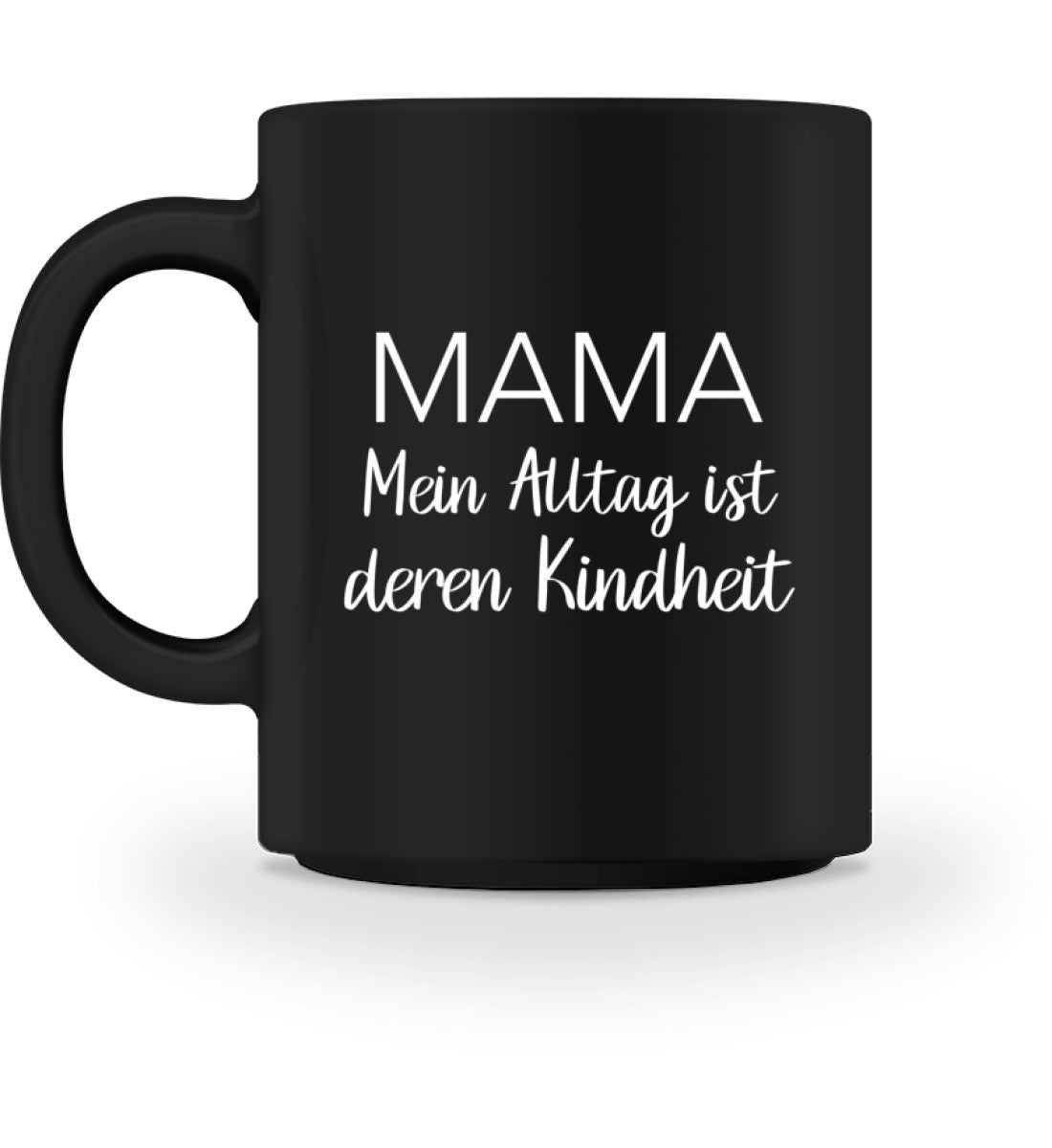 Mein Alltag ist deren Kindheit - Tasse - Mama-Liebe