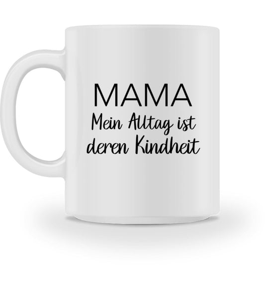 Mein Alltag ist deren Kindheit - Tasse - Mama-Liebe