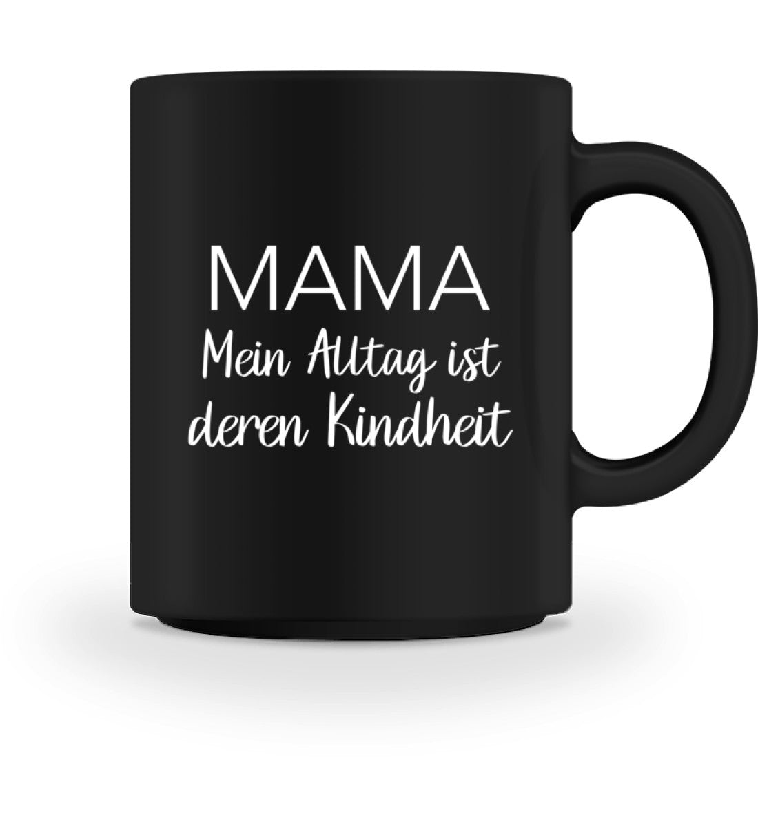 Mein Alltag ist deren Kindheit - Tasse - Mama-Liebe